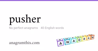 pusher - 40 English anagrams