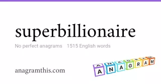 superbillionaire - 1,515 English anagrams