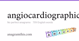 angiocardiographic - 709 English anagrams
