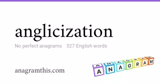 anglicization - 327 English anagrams