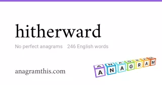 hitherward - 246 English anagrams