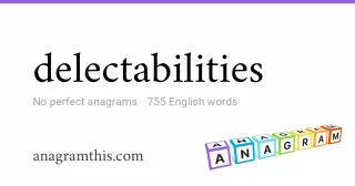 delectabilities - 755 English anagrams