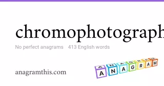 chromophotography - 413 English anagrams