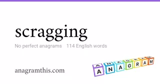 scragging - 114 English anagrams