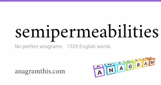 semipermeabilities - 1,529 English anagrams