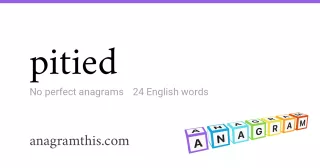 pitied - 24 English anagrams