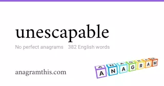 unescapable - 382 English anagrams