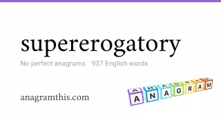 supererogatory - 937 English anagrams