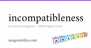 incompatibleness - 2,904 English anagrams