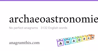archaeoastronomies - 3,132 English anagrams