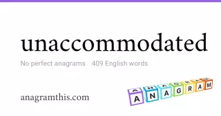 unaccommodated - 409 English anagrams