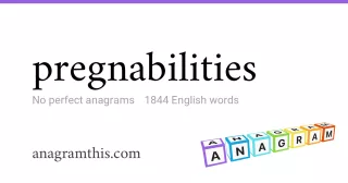 pregnabilities - 1,844 English anagrams