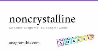 noncrystalline - 1,675 English anagrams