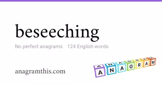 beseeching - 124 English anagrams