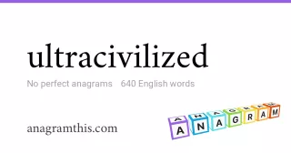 ultracivilized - 640 English anagrams