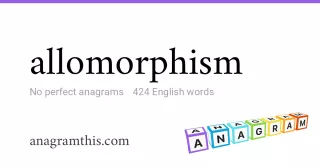 allomorphism - 424 English anagrams