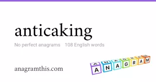 anticaking - 108 English anagrams