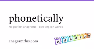 phonetically - 880 English anagrams
