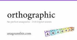 orthographic - 318 English anagrams