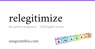 relegitimize - 138 English anagrams