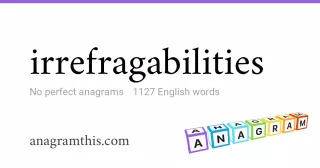 irrefragabilities - 1,127 English anagrams