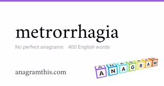metrorrhagia - 400 English anagrams