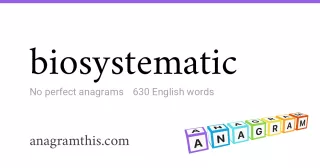 biosystematic - 630 English anagrams