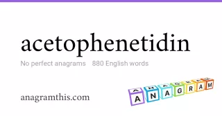acetophenetidin - 880 English anagrams