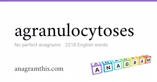 agranulocytoses - 2,218 English anagrams
