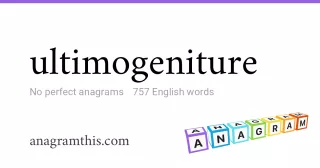 ultimogeniture - 757 English anagrams