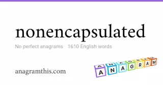nonencapsulated - 1,610 English anagrams