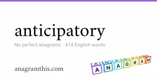 anticipatory - 414 English anagrams