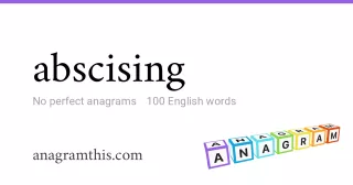 abscising - 100 English anagrams