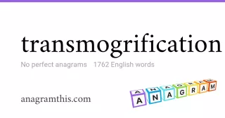 transmogrification - 1,762 English anagrams