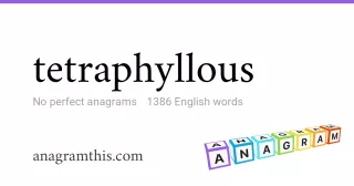 tetraphyllous - 1,386 English anagrams