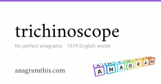 trichinoscope - 1,079 English anagrams
