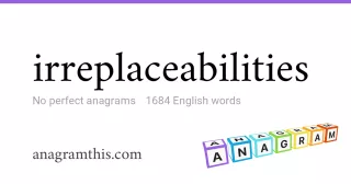 irreplaceabilities - 1,684 English anagrams