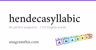 hendecasyllabic - 1,137 English anagrams