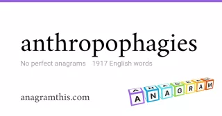 anthropophagies - 1,917 English anagrams