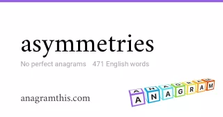 asymmetries - 471 English anagrams