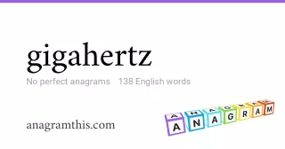 gigahertz - 138 English anagrams