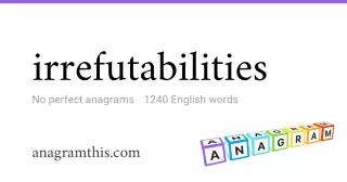 irrefutabilities - 1,240 English anagrams
