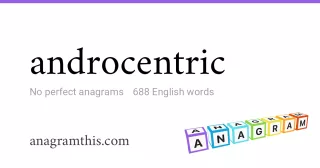 androcentric - 688 English anagrams