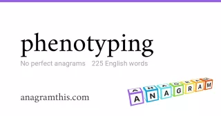 phenotyping - 225 English anagrams