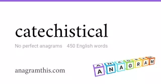 catechistical - 450 English anagrams