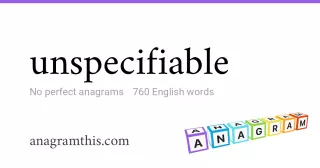 unspecifiable - 760 English anagrams