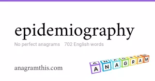 epidemiography - 702 English anagrams