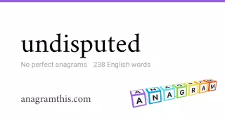undisputed - 238 English anagrams