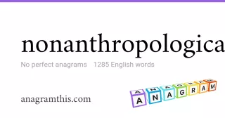 nonanthropological - 1,285 English anagrams