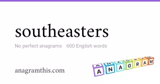 southeasters - 600 English anagrams